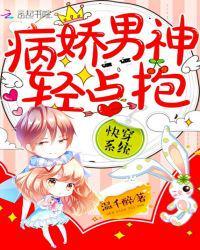 快穿系统:病娇男神,轻点抱!
