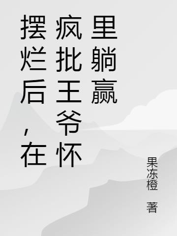 摆烂后,在疯批王爷怀里躺赢